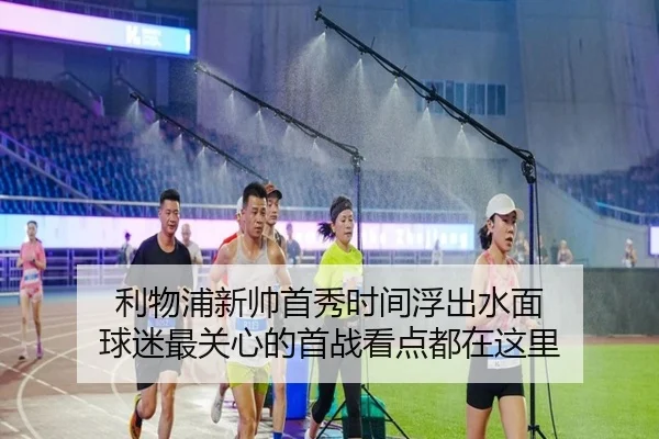 利物浦新帅首秀时间浮出水面 球迷最关心的首战看点都在这里